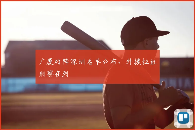广厦对阵深圳名单公布，外援拉杜利察在列
