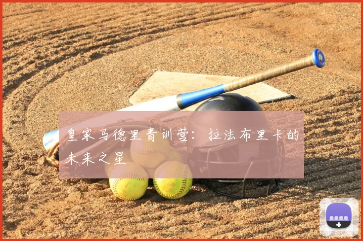 皇家马德里青训营:拉法布里卡的未来之星