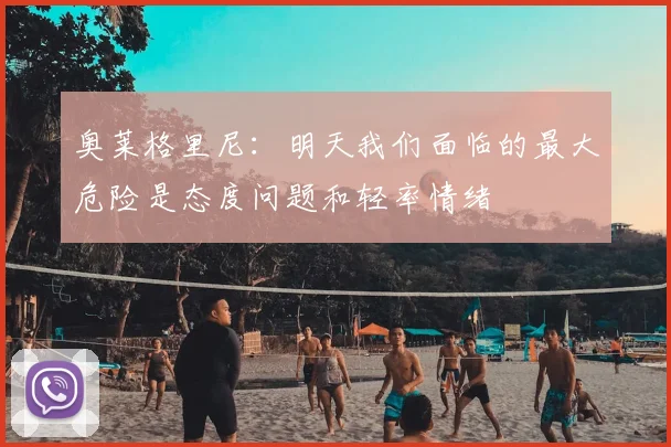 奥莱格里尼:明天我们面临的最大危险是态度问题和轻率情绪