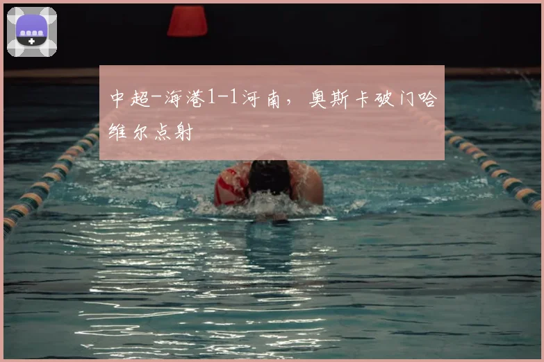 中超-海港1-1河南，奥斯卡破门哈维尔点射
