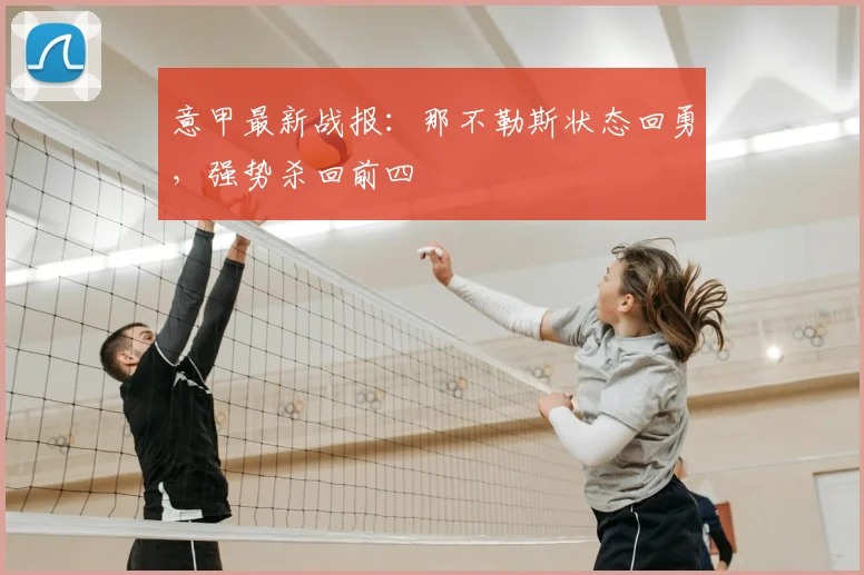 意甲最新战报:那不勒斯状态回勇,强势杀回前四