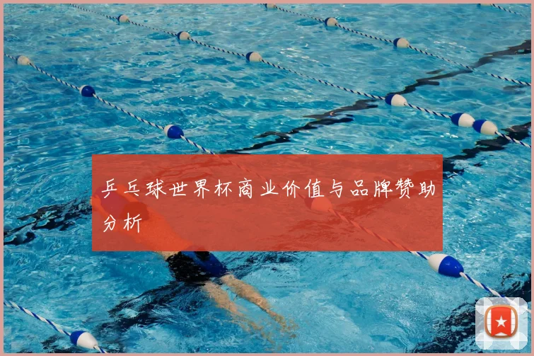 乒乓球世界杯商业价值与品牌赞助分析