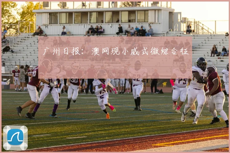 广州日报：澳网现小威式微综合征