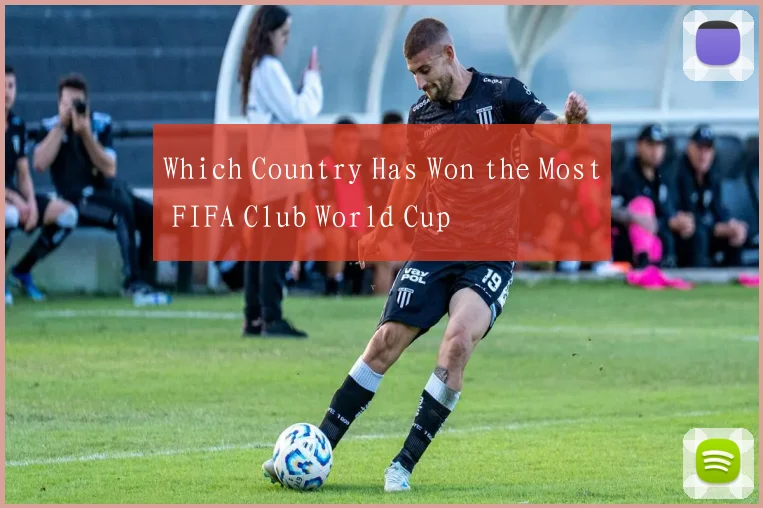 Which Country Has Won the Most FIFA Club World Cup