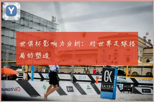 世俱杯影响力分析：对世界足球格局的塑造