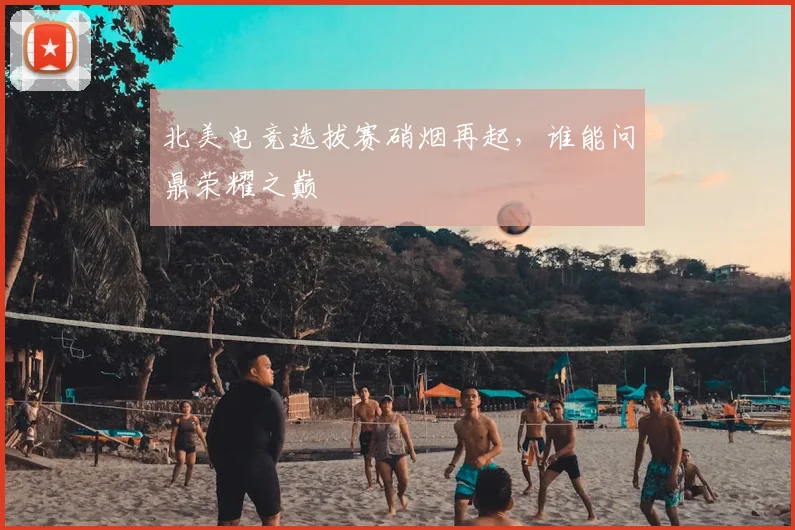 北美电竞选拔赛硝烟再起，谁能问鼎荣耀之巅