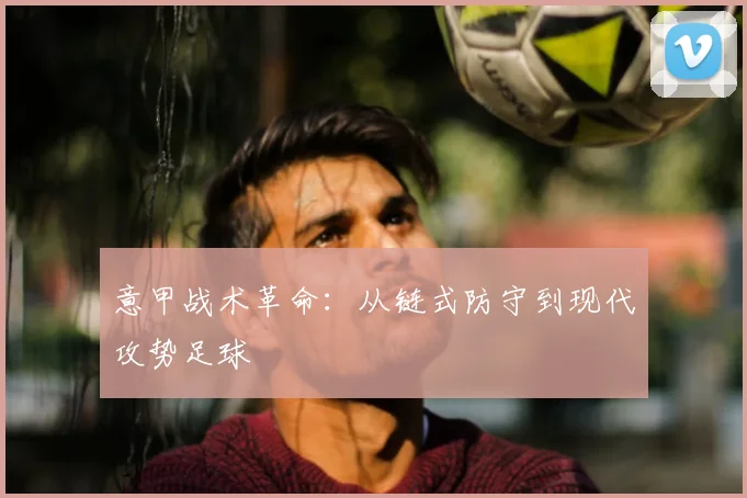 意甲战术革命：从链式防守到现代攻势足球